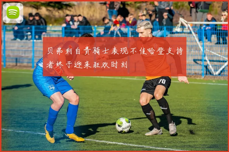 贝弗利自责骑士表现不佳哈登支持者终于迎来狂欢时刻