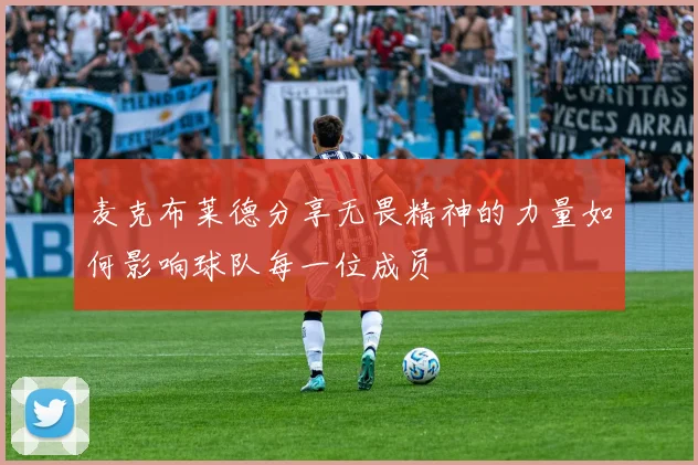 麦克布莱德分享无畏精神的力量如何影响球队每一位成员